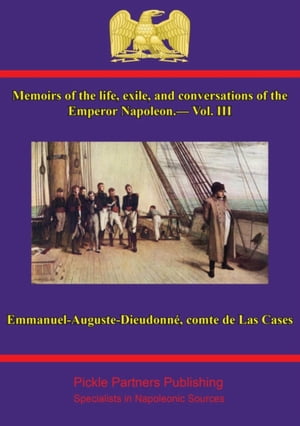 Memoirs of the life, exile, and conversations of the Emperor Napoleon, by the Count de Las Cases - Vol. III