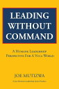 Leading Without Command A Humane Leadership Perspective for a Vuca World【電子書籍】[ ...