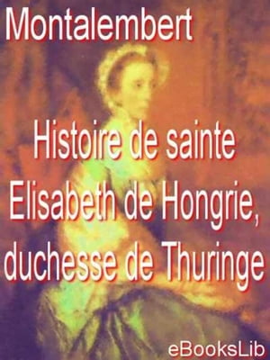 Histoire de sainte Elisabeth de Hongrie, duchesse de Thuringe