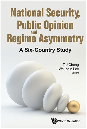 National Security, Public Opinion And Regime Asymmetry: A Six-country Study【電子書籍】 Tun-jen Cheng
