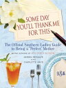 Some Day You'll Thank Me for This The Official Southern Ladies' Guide to Being a...