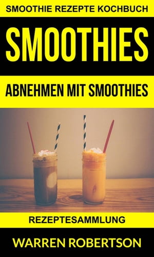 Smoothies: Abnehmen mit Smoothies - Rezeptesammlung (Smoothie Rezepte Kochbuch)【電子書籍】[ War..
