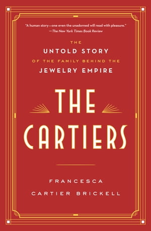 The Cartiers The Untold Story of the Family Behind the Jewelry Empire【電子書籍】 Francesca Cartier Brickell