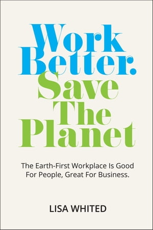 ŷKoboŻҽҥȥ㤨Work Better. Save The Planet The Earth-First Workplace is Good for People, Great for BusinessŻҽҡ[ Lisa Whited ]פβǤʤ2,075ߤˤʤޤ