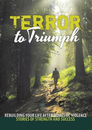 Terror to Triumph: Rebuilding Your Life After Domestic Violence – Stories of Strength and Success