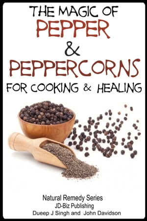 The Magic of Pepper and Peppercorns For Healing and Cooking