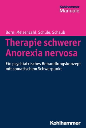 Therapie schwerer Anorexia nervosa Ein psychiatrisches Behandlungskonzept mit somatischem Schwerpunkt【電子書籍】[ Christoph Born ]