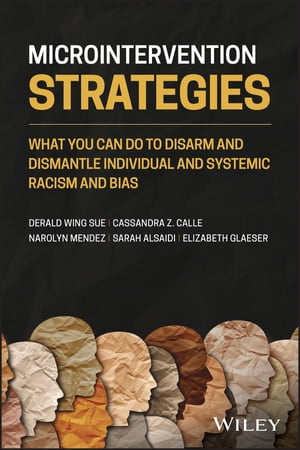 Microintervention Strategies What You Can Do to Disarm and Dismantle Individual and Systemic Racism and Bias【電子書籍】 Derald Wing Sue