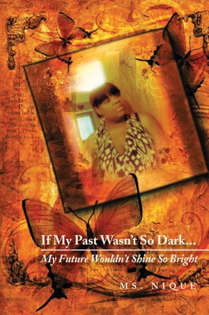 If My Past Wasn’t so Dark…My Future Wouldn’t Shine so Bright【電子書籍】 Ms. Nique