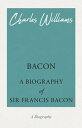 Bacon - A Biography of Sir Francis Bacon【電子書籍】 Charles Williams