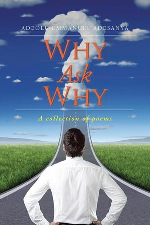 Why Ask Why A Collection of Poems【電子書籍】[ Adeolu Emmanuel Adesanya ]