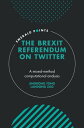 The Brexit Referendum on Twitter A mixed-method, computational analysis