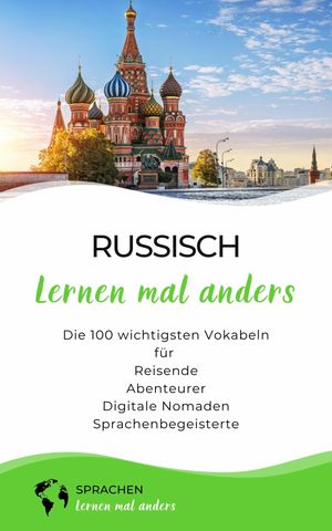 Russisch lernen mal anders - Die 100 wichtigsten Vokabeln F?r Reisende, Abenteurer, Digitale Nomaden, Sprachenbegeisterte