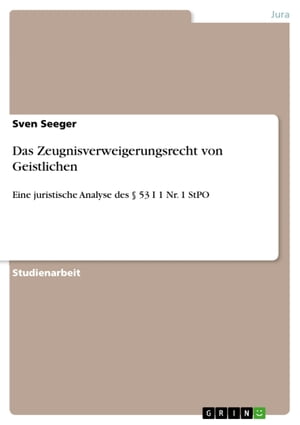 Das Zeugnisverweigerungsrecht von Geistlichen Eine juristische Analyse des § 53 I 1 Nr. 1 StPO