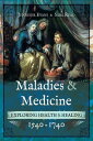 Maladies & Medicine Exploring Health & Healing, 1540?1740