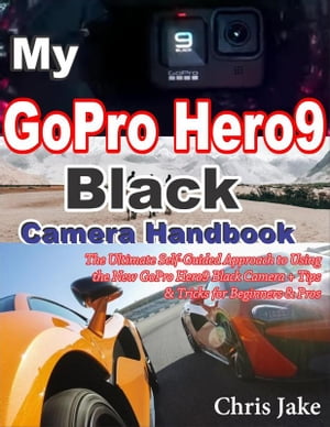 My GoPro Hero 9 Black Camera Handbook【電子書籍】[ Chris Jake ]
