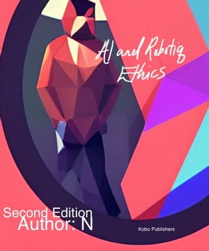 AI and Robotiq Ethics: Second Edition can AI answer this question today?【電子書籍】[ Katlyn Partridge ]