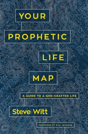 Your Prophetic Life Map A Guide to a God-Crafted Life【電子書籍】[ Steve Witt ]