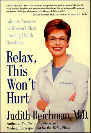 楽天楽天Kobo電子書籍ストアRelax, This Won't Hurt Painless Answers to Women's Most Pressing Health Questions【電子書籍】[ Judith Reichman, M.D. ]