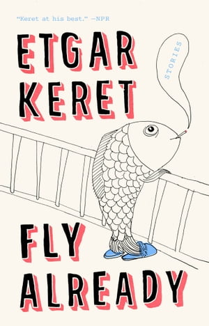 Fly Already Stories【電子書籍】[ Etgar Keret ]
