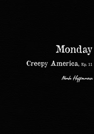 Creepy America, Episode 11: Monday
