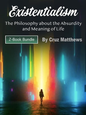 Existentialism The Philosophy about the Absurdity and Meaning of Life
