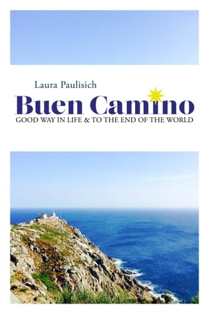Buen Camino Good Way in Life & to the End of the World【電子書籍】[ Laura Paulisich ]