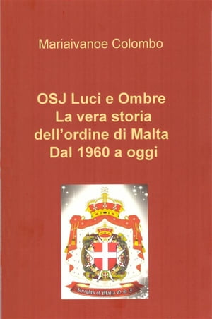 Osj luci e ombre. La vera storia dell'Ordine di Malta dal 1960 a oggi.