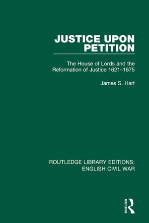 Justice Upon Petition The House of Lords and the Reformation of Justice 1621-1675Żҽҡ[ James S. Hart ]