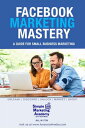 Facebook Marketing Mastery: A Guide for Small Business Marketing Social Media Marketing, 2【電子書籍】 Jill W Fox