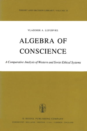 Algebra of Conscience A Comparative Analysis of Western and Soviet Ethical Systems【電子書籍】[ V.A. Lefebvre ]