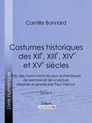 Costumes historiques des XIIe, XIIIe, XIVe et XVe siècles tirés des monuments les plus authentiques de peinture et de sculpture dessinés et gravés par Paul Mercuri