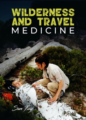 Wilderness and Travel Medicine A Complete Wilderness Medicine and Travel Medicine Handbook【電子書籍】 Sam Fury