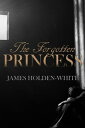 The Forgotten Princess【電子書籍】 James Holden-White