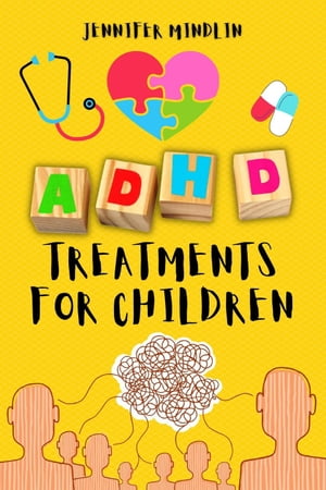 ADHD Treatments for Children: Identifying, Learning the Diagnosis, and Exploring Natural Techniques, Medications, and Nutrition for Attention Deficit Hyperactivity Disorder Understanding and Managining ADHD, #1