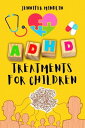 ADHD Treatments for Children: Identifying, Learning the Diagnosis, and Exploring Natural Techniques, Medications, and Nutrition for Attention Deficit Hyperactivity Disorder Understanding and Managining ADHD, 1【電子書籍】 Jennifer Mindlin