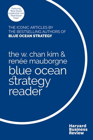 The W. Chan Kim and Ren?e Mauborgne Blue Ocean Strategy Reader The iconic articles by bestselling authors W. Chan Kim and Ren?e Mauborgne