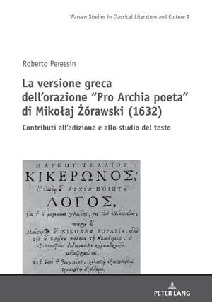 La versione greca dell’orazione “Pro Archia poeta” di Miko aj rawski (1632) Contributi all’edizione e allo studio del testo【電子書籍】 Roberto Peressin