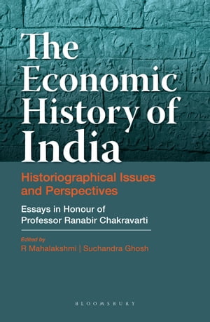 The Economic History of India Historiographical Issues and Perspectives - Essays in Honour of Professor Ranabir ChakravartiŻҽҡ[ R Mahalakshmi ]