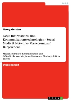 Neue Informations- und Kommunikationstechnologien - Social Media & Networks- Vernetzung auf B?rgerebene Medien, politische Kommunikation und ?ffentlichkeitsarbeit: Journalismus und Medienpolitik in Europa