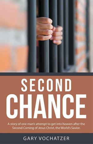 Second Chance A Story of One Man’S Attempt to Get into Heaven After the Second Coming of Jesus Christ, the World’S Savior.【電子書籍】[ Gary Vochatzer ]