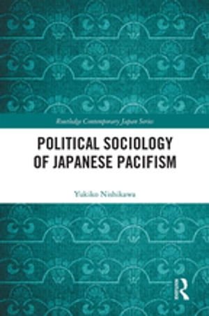 Political Sociology of Japanese Pacifism【電子書籍】 Yukiko Nishikawa