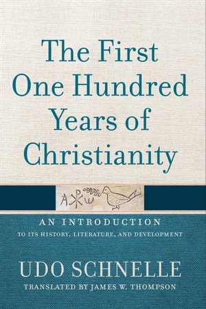 The First One Hundred Years of Christianity An Introduction to Its History, Literature, and Development