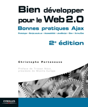 Bien d?velopper pour le Web 2.0 Bonnes pratiques Ajax - Prototype, Script.aculo.us, accessibilit?, JavaScript, DOM, XHTML/CSSŻҽҡ[ Christophe Porteneuve ]