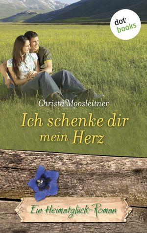 Ich schenke dir mein Herz Ein Heimatgl?ck-Roman - Band 16Żҽҡ[ Christa Moosleitner ]