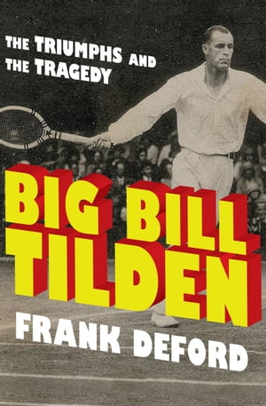 Big Bill Tilden The Triumphs and the Tragedy【電子