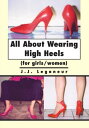 All About Wearing High Heels (For Girls/Women)【電子書籍】 J.J. Leganeur