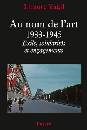 Au nom de l'art, 1933-1945 Exils, solidarit?s et engagements