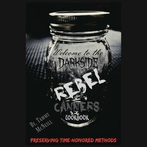 Rebel Canners Cookbook Preserving Time Honored Methods【電子書籍】 Tammy McNeill