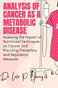 ANALYSIS OF CANCER AS A METABOLIC DISEASE Assessing the Impact of Nutritional Techniques on Cancer and Providing Preventory and Regulatory Measures【電子書籍】 Dr. Lela P. Young